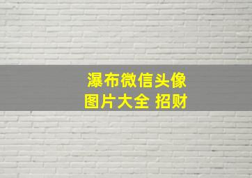 瀑布微信头像图片大全 招财